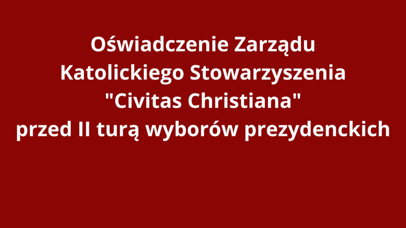 Oswiadczenie Zarzadu Katolickiego Stowarzyszenia Civitas Christiana przed II tura wyborow prezydenckich