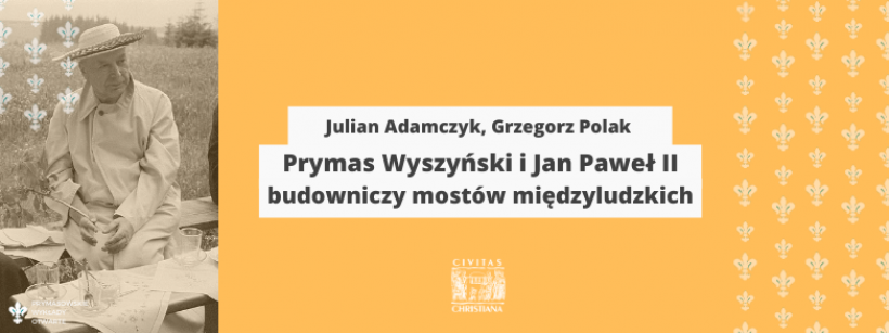 Julian Adamczyk i Grzegorz Polak: Prymas Wyszyński i Jan Paweł II budowniczy mostów międzyludzkich [nagranie]